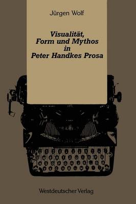 Visualit t, Form Und Mythos in Peter Handkes Prosa (Paperback)