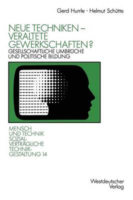 Neue Techniken -- Veraltete Gewerkschaften?: Gesellschaftliche Umbr che Und Politische Bildung - Sozialvertreagliche Technikgestaltung 14 (Paperback)