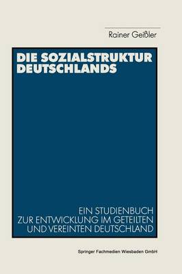 Die Sozialstruktur Deutschlands: Ein Studienbuch zur sozialstrukturellen Entwicklung im geteilten und vereinten Deutschland (Paperback)