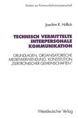 Technisch Vermittelte Interpersonale Kommunikation: Grundlagen, Organisatorische Medienverwendung, Konstitution "elektronischer Gemeinschaften" - Studien Zur Kommunikationswissenschaft 8 (Paperback)