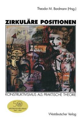 Zirkul�re Positionen: Konstruktivismus ALS Praktische Theorie (Paperback)