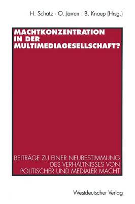 Machtkonzentration in Der Multimediagesellschaft?: Beitr�ge Zu Einer Neubestimmung Des Verh�ltnisses Von Politischer Und Medialer Macht (Paperback)