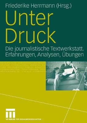 Unter Druck: Die Journalistische Textwerkstatt; Erfahrungen, Analysen, bungen (Paperback)