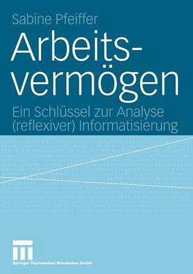 Arbeitsvermoegen: Ein Schlussel Zur Analyse (Reflexiver) Informatisierung (Paperback)