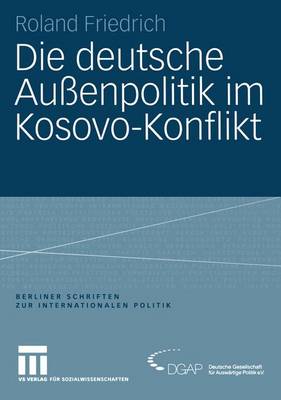 Die Deutsche Aussenpolitik im Kosovo-Konflikt - Berliner Schriften Zur Internationalen Politik (Paperback)