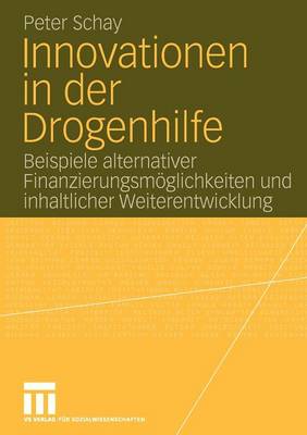 Innovationen in Der Drogenhilfe: Beispiele Alternativer Finanzierungsm�glichkeiten Und Inhaltlicher Weiterentwicklung (Paperback)