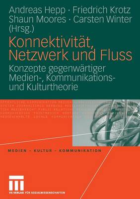 Konnektivit�t, Netzwerk Und Fluss: Konzepte Gegenw�rtiger Medien-, Kommunikations- Und Kulturtheorie - Medien - Kultur - Kommunikation (Paperback)