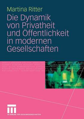 Die Dynamik Von Privatheit Und �ffentlichkeit in Modernen Gesellschaften (Paperback)