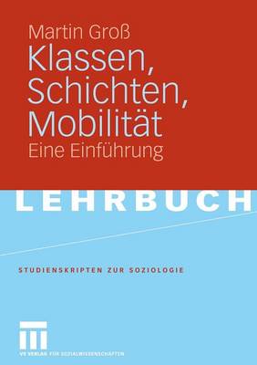 Klassen, Schichten, Mobilitat: Eine Einfuhrung - Studienskripten Zur Soziologie (Paperback)