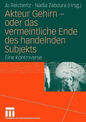 Akteur Gehirn - Oder Das Vermeintliche Ende Des Handelnden Subjekts: Eine Kontroverse (Paperback)
