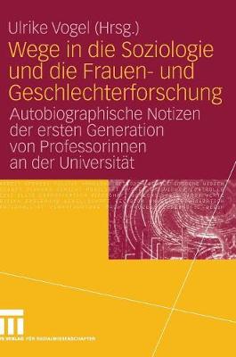 Wege in Die Soziologie Und Die Frauen- Und Geschlechterforschung: Autobiographische Notizen Der Ersten Generation Von Professorinnen an Der Universit�t (Hardback)