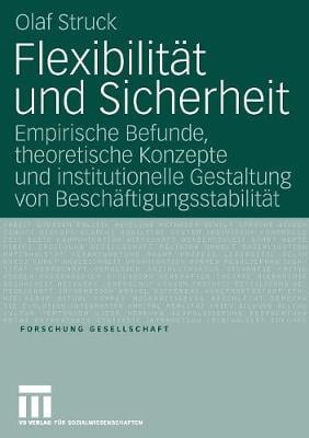 Flexibilit t Und Sicherheit: Empirische Befunde, Theoretische Konzepte Und Institutionelle Gestaltung Von Besch ftigungsstabilit t - Forschung Gesellschaft (Paperback)