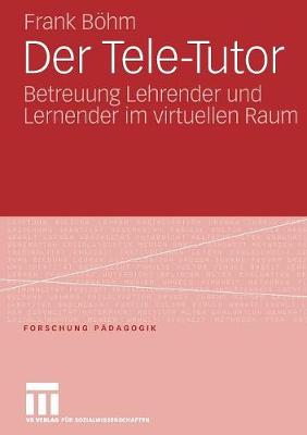 Der Tele-Tutor: Betreuung Lehrender Und Lernender Im Virtuellen Raum - Forschung P Dagogik (Paperback)
