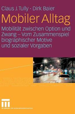 Mobiler Alltag: Mobilit�t Zwischen Option Und Zwang - Vom Zusammenspiel Biographischer Motive Und Sozialer Vorgaben (Hardback)