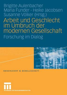Arbeit Und Geschlecht Im Umbruch Der Modernen Gesellschaft: Forschung Im Dialog - Geschlecht Und Gesellschaft 40 (Paperback)