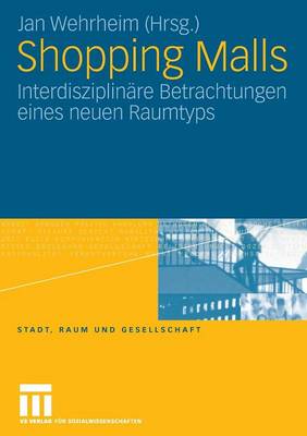 Shopping Malls: Interdisziplin re Betrachtungen Eines Neuen Raumtyps - Stadt, Raum Und Gesellschaft 24 (Paperback)