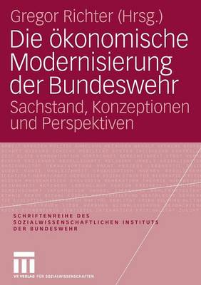 Die OEkonomische Modernisierung Der Bundeswehr: Sachstand, Konzeptionen Und Perspektiven - Schriftenreihe Des Sozialwissenschaftlichen Instituts Der Bu 4 (Paperback)
