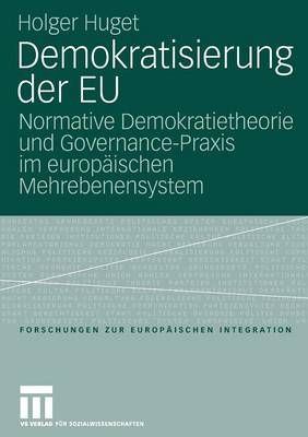 Demokratisierung Der Eu: Normative Demokratietheorie Und Governance-Praxis Im Europ�ischen Mehrebenensystem - Forschungen Zur Europ Ischen Integration 20 (Paperback)