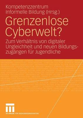 Grenzenlose Cyberwelt?: Zum Verh�ltnis Digitaler Ungleichheit Und Neuen Bildungszug�ngen F�r Jugendliche (Paperback)