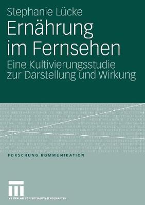 Ernahrung Im Fernsehen: Eine Kultivierungsstudie Zur Darstellung Und Wirkung - Forschung Kommunikation (Paperback)