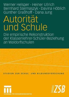 Autoritat Und Schule: Die Empirische Rekonstruktion Der Klassenlehrer-Schuler-Beziehung an Waldorfschulen - Studien Zur Schul- Und Bildungsforschung 27 (Paperback)
