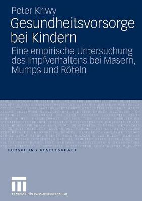 Gesundheitsvorsorge Bei Kindern: Eine Empirische Untersuchung Des Impfverhaltens Bei Masern, Mumps Und R teln - Forschung Gesellschaft (Paperback)