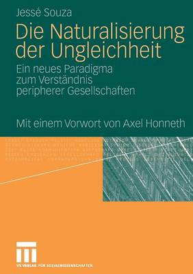 Die Naturalisierung Der Ungleichheit: Ein Neues Paradigma Zum Verst�ndnis Peripherer Gesellschaften (Paperback)