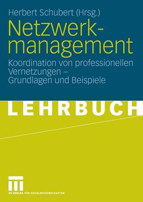 Netzwerkmanagement: Koordination Von Professionellen Vernetzungen - Grundlagen Und Praxisbeispiele (Paperback)