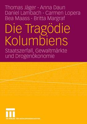 Die Trag�die Kolumbiens: Staatszerfall, Gewaltm�rkte Und Drogen�konomie (Paperback)