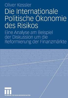 Die Internationale Politische konomie Des Risikos: Eine Analyse Am Beispiel Der Diskussion Um Die Reformierung Der Finanzm rkte (Paperback)