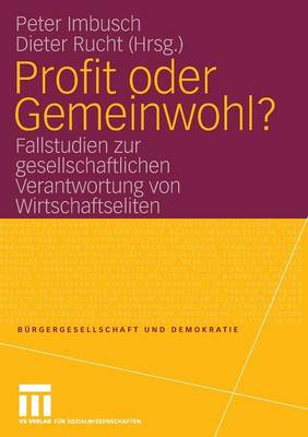 Profit Oder Gemeinwohl?: Fallstudien Zur Gesellschaftlichen Verantwortung Von Wirtschaftseliten - B Rgergesellschaft Und Demokratie 26 (Paperback)