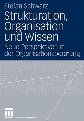 Strukturation, Organisation Und Wissen: Neue Perspektiven in Der Organisationsberatung (Paperback)