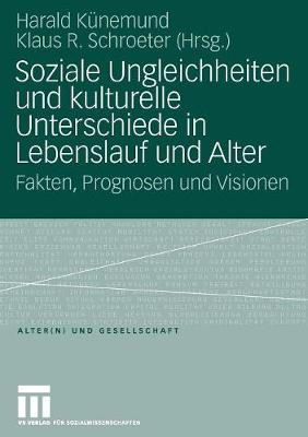 Soziale Ungleichheiten Und Kulturelle Unterschiede in Lebenslauf Und Alter: Fakten, Prognosen Und Visionen - Alter(n) Und Gesellschaft 15 (Paperback)
