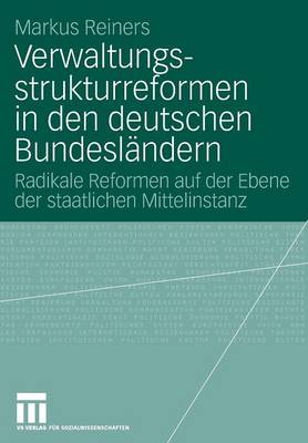 Verwaltungsstrukturreformen in Den Deutschen Bundesl ndern: Radikale Reformen Auf Der Ebene Der Staatlichen Mittelinstanz (Paperback)