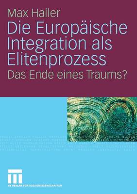 Die Europ ische Integration ALS Elitenprozess: Das Ende Eines Traums? (Paperback)