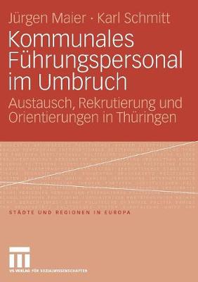 Kommunales F hrungspersonal Im Umbruch: Austausch, Rekrutierung Und Orientierungen in Th ringen - St Dte & Regionen in Europa 15 (Paperback)