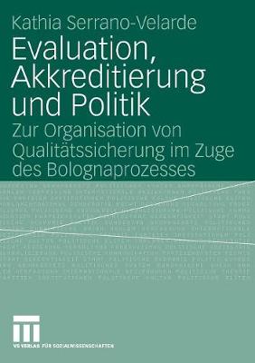 Evaluation, Akkreditierung Und Politik: Zur Organisation Von Qualit tssicherung Im Zuge Des Bolognaprozesses (Paperback)