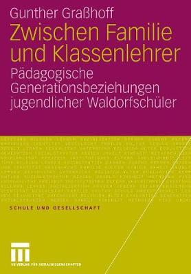 Zwischen Familie Und Klassenlehrer: Padagogische Generationsbeziehungen Jugendlicher Waldorfschuler - Schule Und Gesellschaft 39 (Paperback)