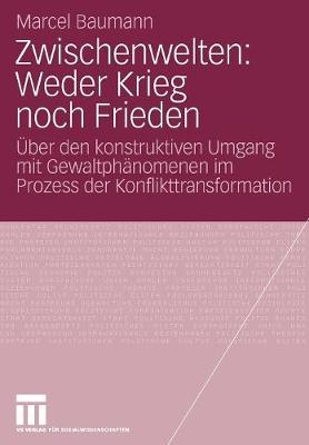 Zwischenwelten: Weder Krieg Noch Frieden: ber Den Konstruktiven Umgang Mit Gewaltph nomenen Im Prozess Der Konflikttransformation (Paperback)