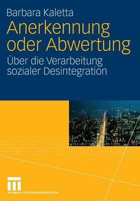 Anerkennung Oder Abwertung: �ber Die Verarbeitung Sozialer Desintegration - Analysen Zu Gesellschaftlicher Integration Und Desintegratio (Paperback)