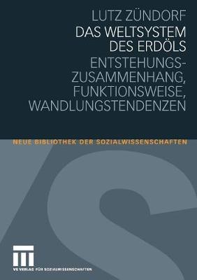 Das Weltsystem Des Erd ls: Entstehungszusammenhang - Funktionsweise - Wandlungstendenzen - Neue Bibliothek Der Sozialwissenschaften (Paperback)