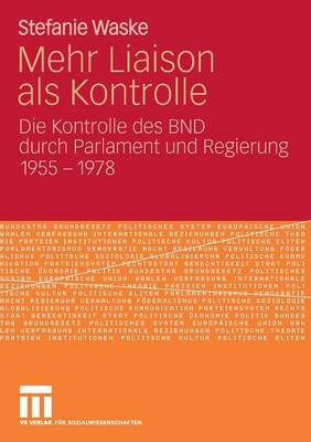 Mehr Liaison ALS Kontrolle: Die Kontrolle Des Bnd Durch Parlament Und Regierung 1955-1978 (Paperback)