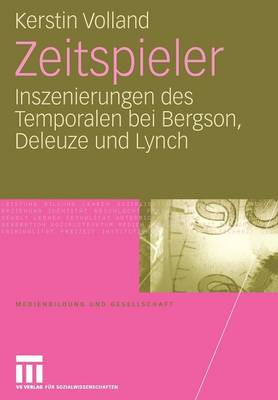 Zeitspieler: Inszenierungen Des Temporalen Bei Bergson, Deleuze Und Lynch - Medienbildung Und Gesellschaft 11 (Paperback)