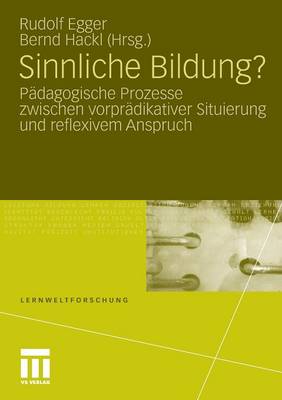 Sinnliche Bildung?: P�dagogische Prozesse Zwischen Vorpr�dikativer Situierung Und Reflexivem Anspruch - Lernweltforschung 4 (Paperback)