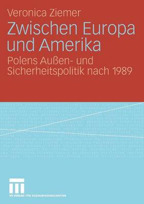 Zwischen Europa Und Amerika: Polens Au en- Und Sicherheitspolitik Nach 1989 (Paperback)