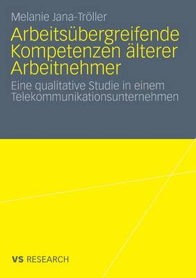 Arbeits bergreifende Kompetenzen lterer Arbeitnehmer: Eine Qualitative Studie in Einem Telekommunikationsunternehmen (Paperback)