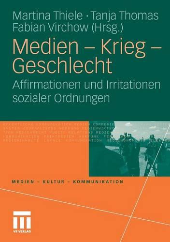 Medien - Krieg - Geschlecht: Affirmationen Und Irritationen Sozialer Ordnungen - Medien - Kultur - Kommunikation (Paperback)