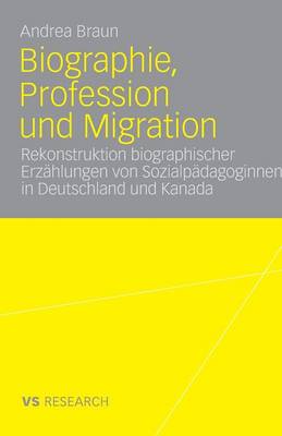 Biographie, Profession Und Migration: Rekonstruktion Biographischer Erz�hlungen Von Sozialp�dagoginnen in Deutschland Und Kanada (Paperback)