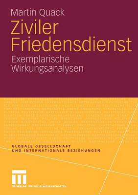 Ziviler Friedensdienst: Exemplarische Wirkungsanalysen - Globale Gesellschaft Und Internationale Beziehungen (Paperback)