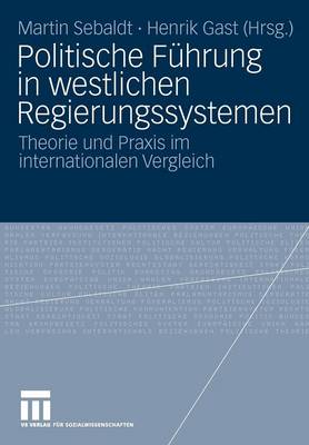 Politische F hrung in Westlichen Regierungssystemen: Theorie Und Praxis Im Internationalen Vergleich (Paperback)